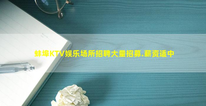 蚌埠KTV娱乐场所招聘大量招募.薪资适中